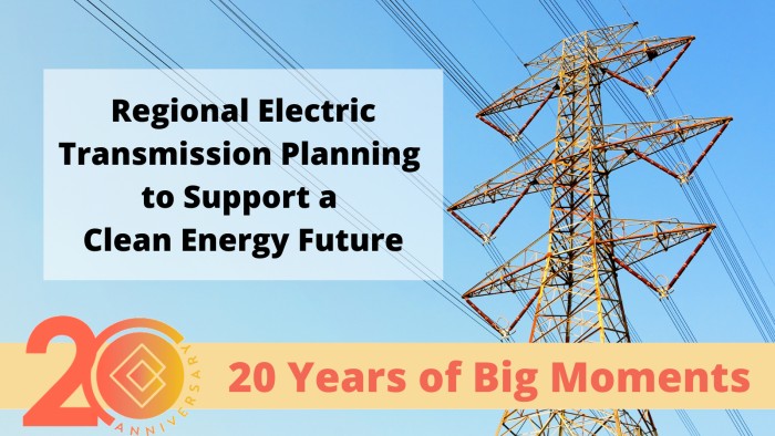 20 Years of Big Moments: Regional Electric Transmission Planning to Support a Clean Energy Future